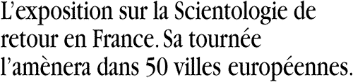 L’exposition sur la Scientologie de retour en France. Sa tournée l’amènera dans 50 villes européennes.