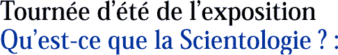 Tournée d’été de l’exposition  Qu’est-ce que la Scientologie ? :