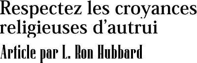 Respectez les croyances religieuses d’autrui Article par L. Ron Hubbard