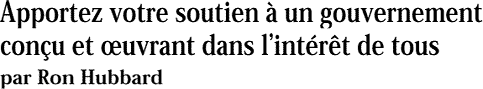 Apportez votre soutien à un gouvernement conçu et œuvrant dans l’intérêt de tous par Ron Hubbard