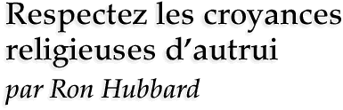 Respectez les croyances religieuses d’autrui par Ron Hubbard