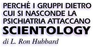 Perché I gruppi dietro cui si nasconde la psichiatria

attaccano Scientology di L. Ron Hubbard