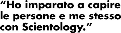 'Ho imparato a capire le persone e me stesso con Scientology.'