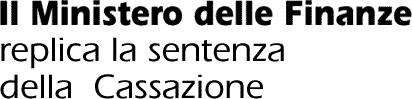 Il Ministero delle Finanze replica la sentenza della Cassazione