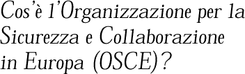 Cos’è l’Organizzazione per la Sicurezza e Collaborazione in Europa (OSCE)?